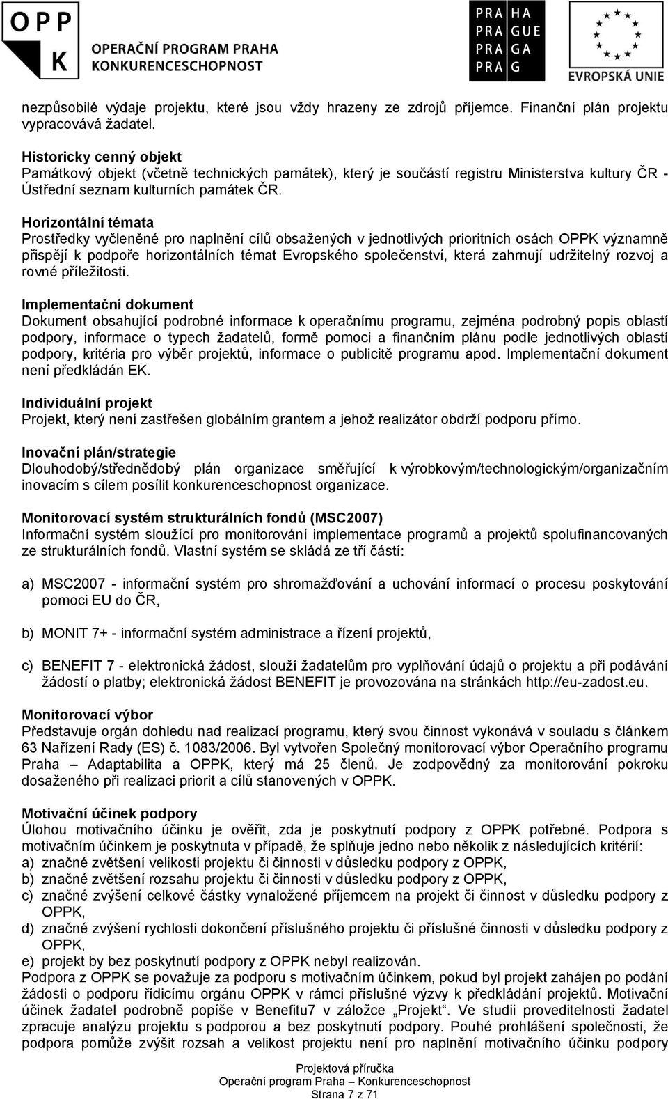 Horizontální témata Prostředky vyčleněné pro naplnění cílů obsažených v jednotlivých prioritních osách OPPK významně přispějí k podpoře horizontálních témat Evropského společenství, která zahrnují