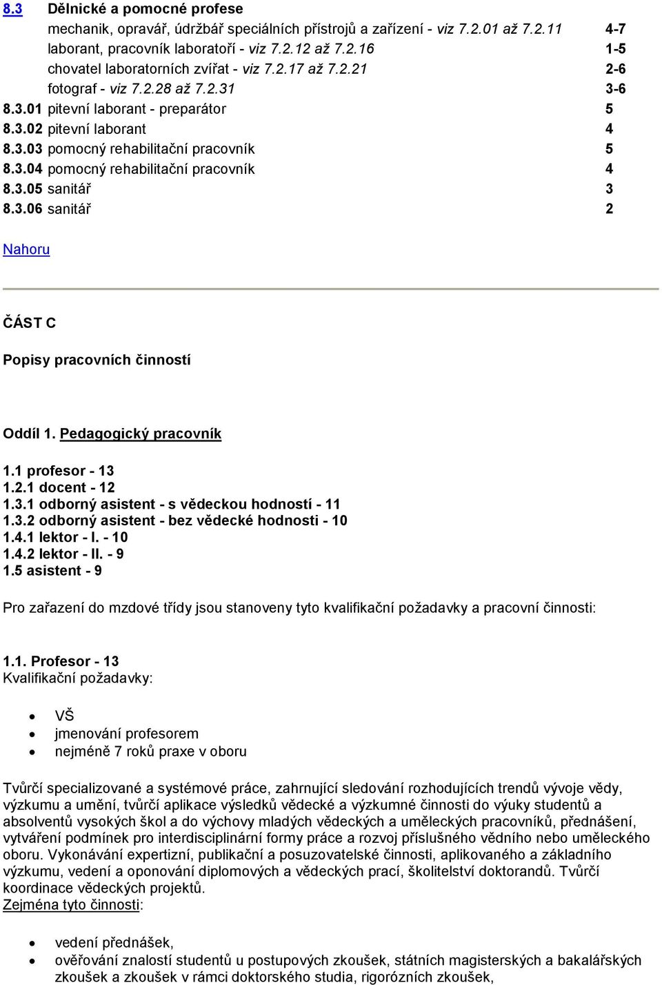 3.05 sanitář 3 8.3.06 sanitář 2 ČÁST C Popisy pracovních činností Oddíl 1. Pedagogický pracovník 1.1 profesor - 13 1.2.1 docent - 12 1.3.1 odborný asistent - s vědeckou hodností - 11 1.3.2 odborný asistent - bez vědecké hodnosti - 10 1.