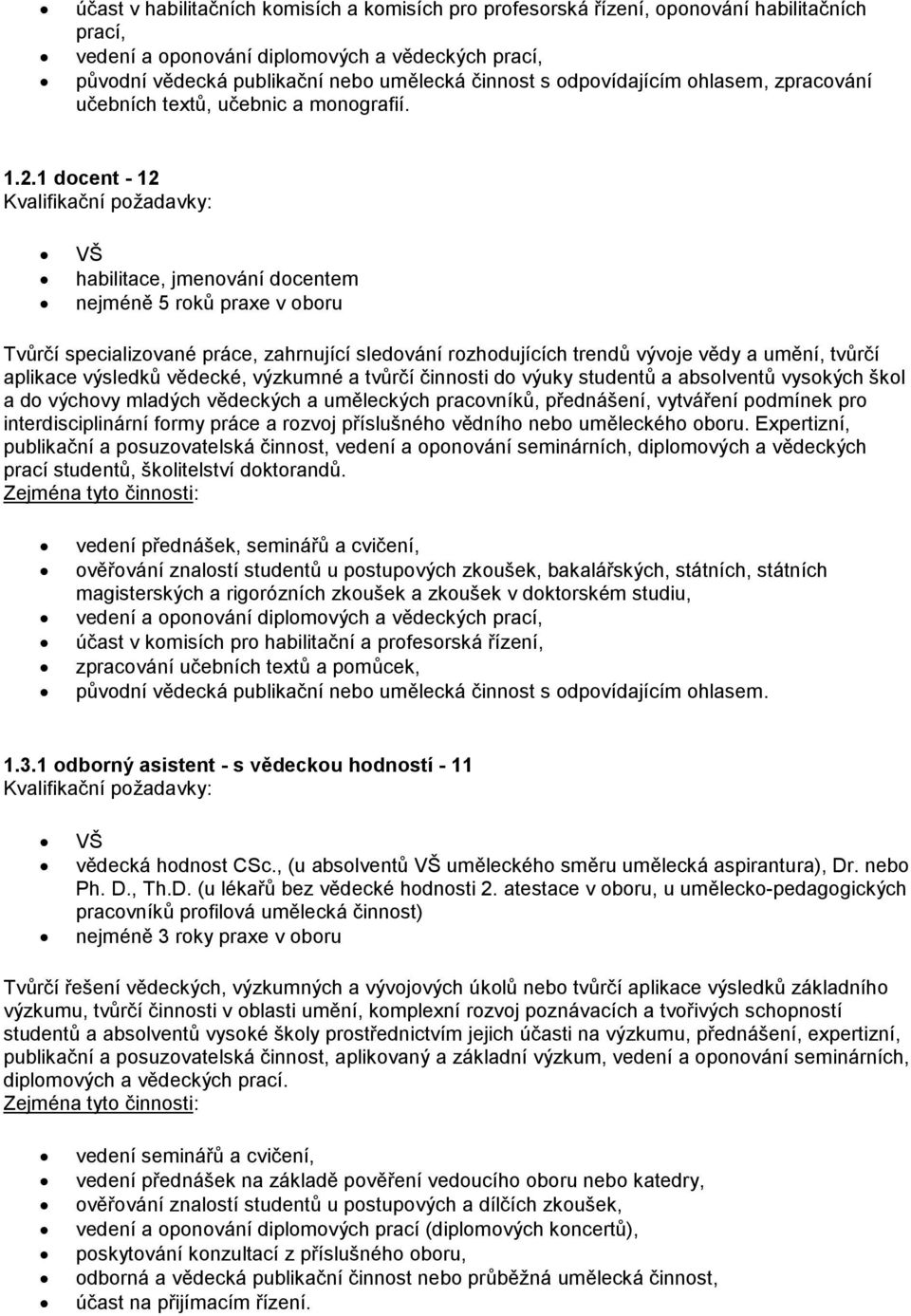 1 docent - 12 Kvalifikační požadavky: VŠ habilitace, jmenování docentem nejméně 5 roků praxe v oboru Tvůrčí specializované práce, zahrnující sledování rozhodujících trendů vývoje vědy a umění, tvůrčí