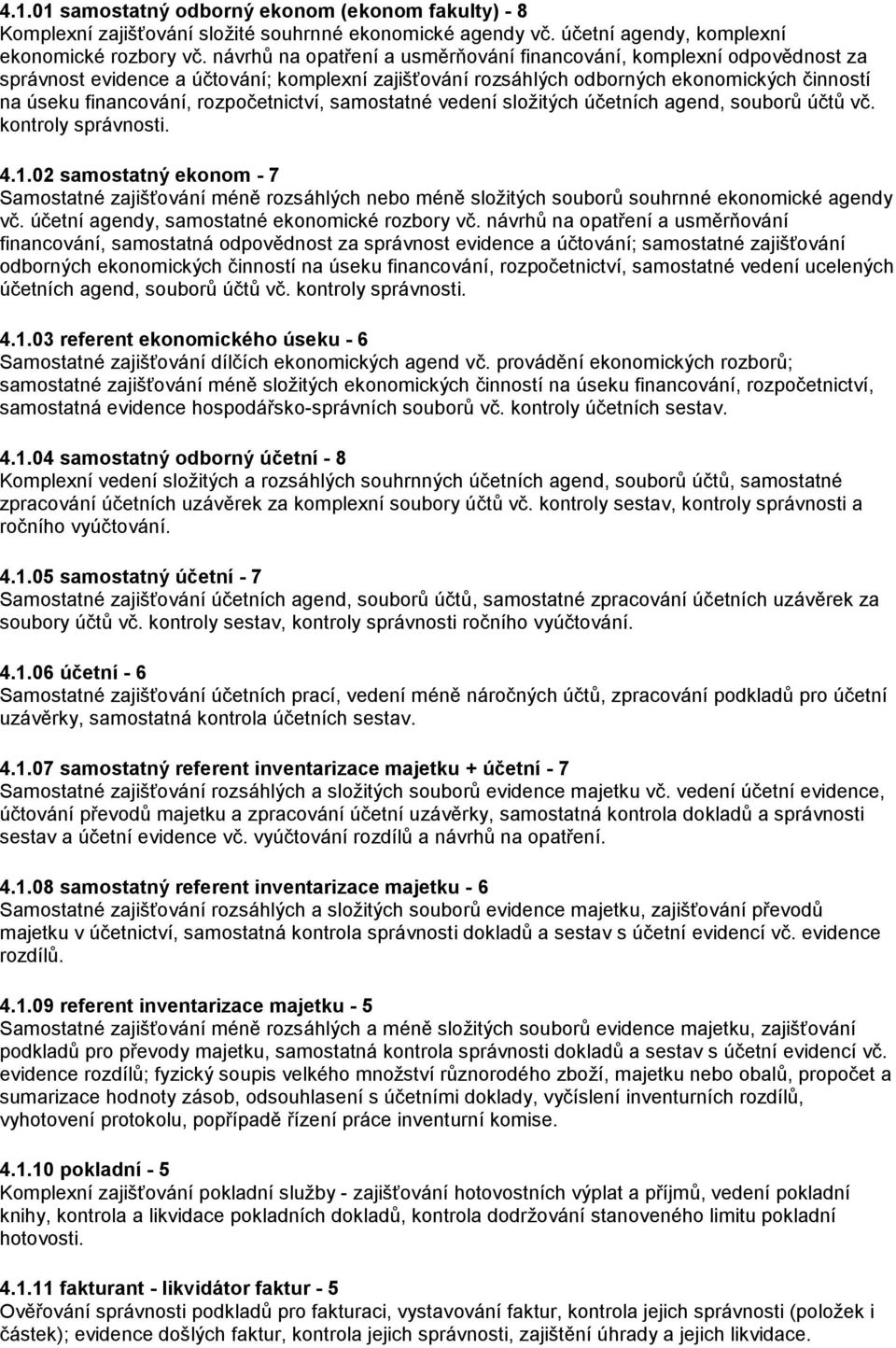 rozpočetnictví, samostatné vedení složitých účetních agend, souborů účtů vč. kontroly správnosti. 4.1.