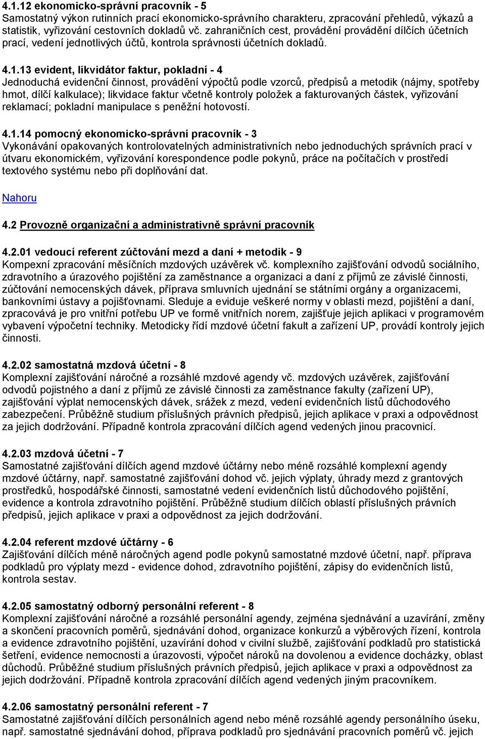 13 evident, likvidátor faktur, pokladní - 4 Jednoduchá evidenční činnost, provádění výpočtů podle vzorců, předpisů a metodik (nájmy, spotřeby hmot, dílčí kalkulace); likvidace faktur včetně kontroly