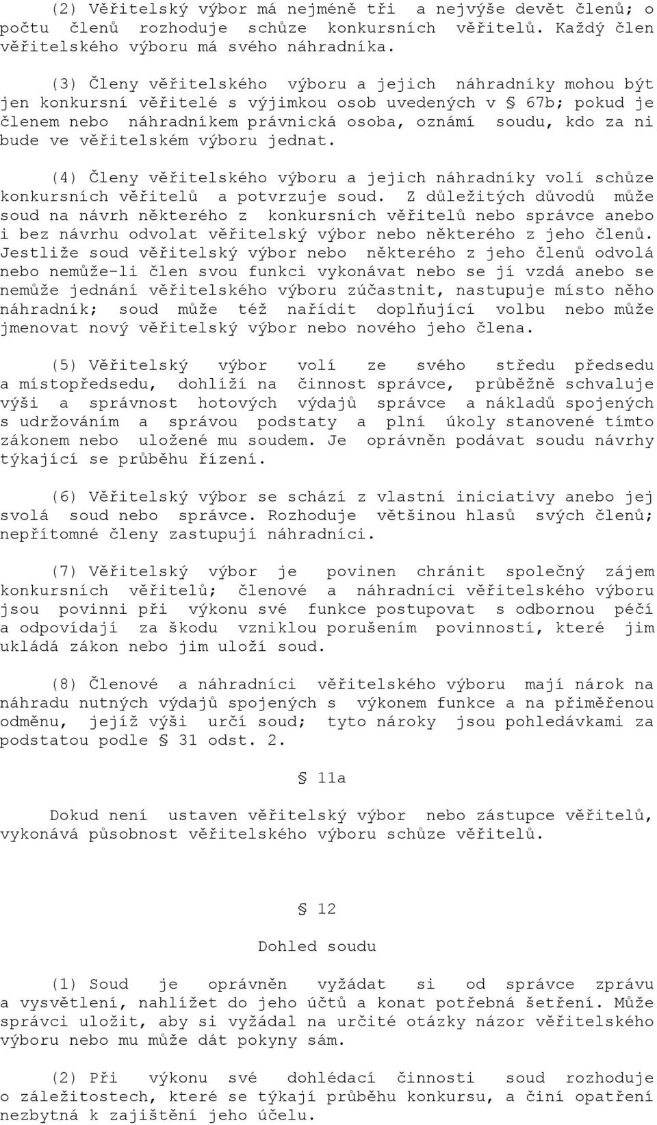 věřitelském výboru jednat. (4) Členy věřitelského výboru a jejich náhradníky volí schůze konkursních věřitelů a potvrzuje soud.