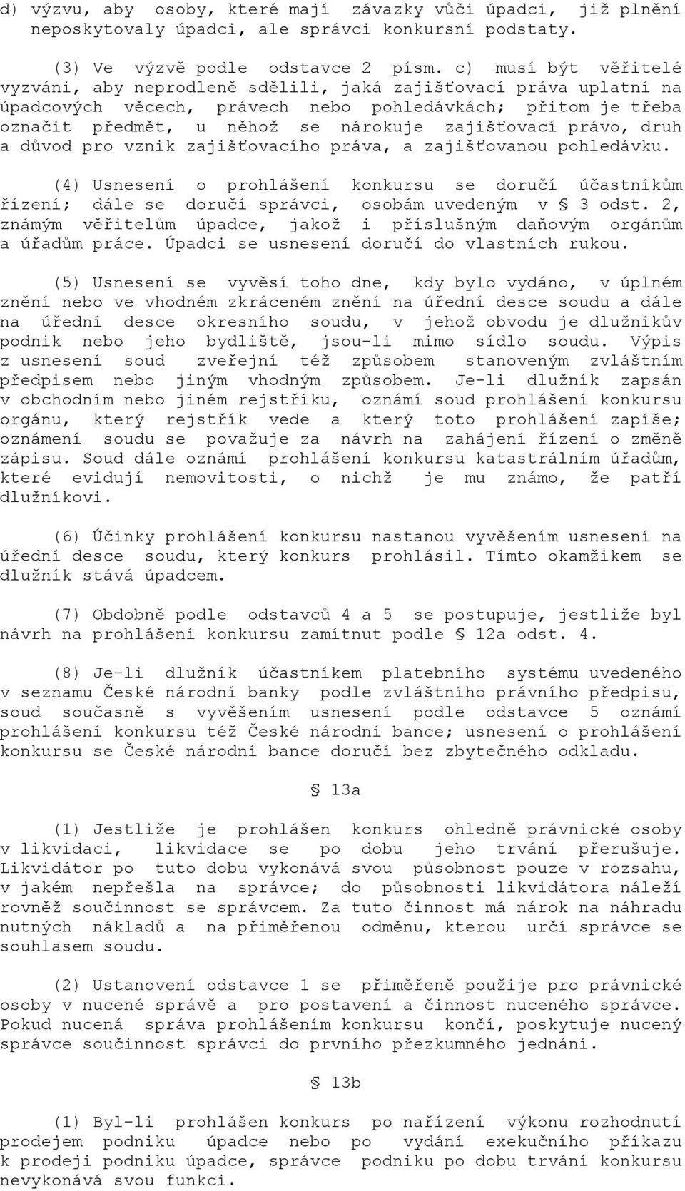 právo, druh a důvod pro vznik zajišťovacího práva, a zajišťovanou pohledávku. (4) Usnesení o prohlášení konkursu se doručí účastníkům řízení; dále se doručí správci, osobám uvedeným v 3 odst.