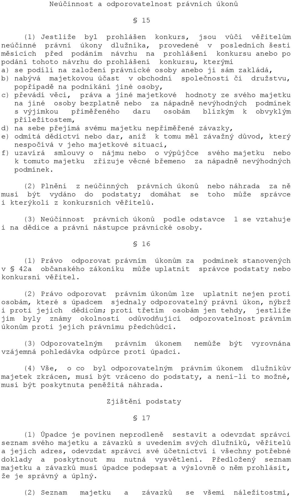 družstvu, popřípadě na podnikání jiné osoby, c) převádí věci, práva a jiné majetkové hodnoty ze svého majetku na jiné osoby bezplatně nebo za nápadně nevýhodných podmínek s výjimkou přiměřeného daru