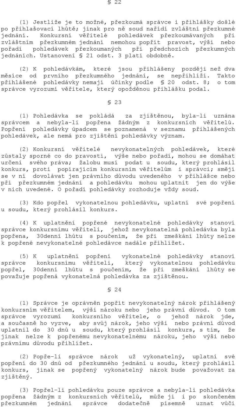 Ustanovení 21 odst. 3 platí obdobně. (2) K pohledávkám, které jsou přihlášeny později než dva měsíce od prvního přezkumného jednání, se nepřihlíží.