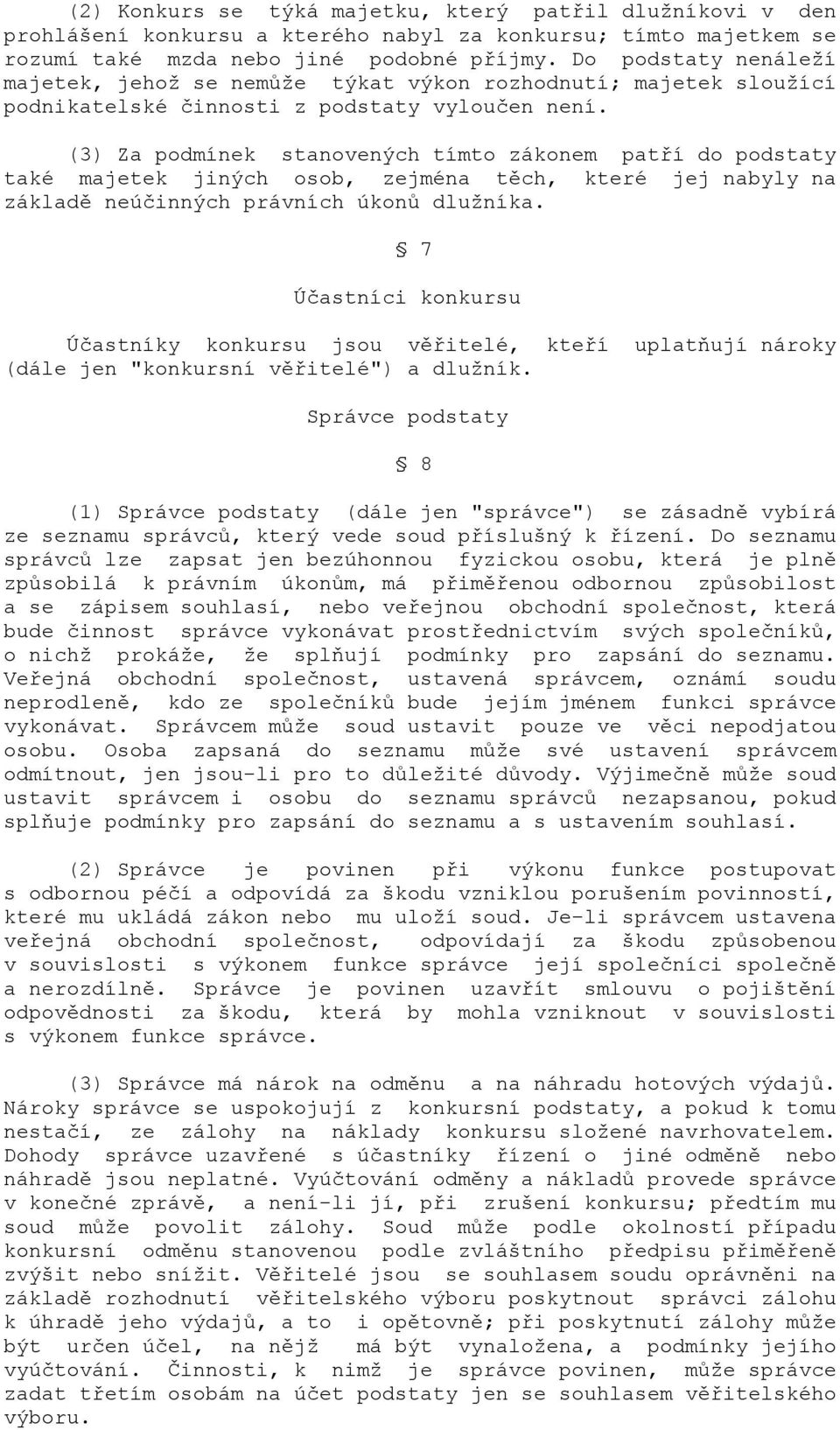 (3) Za podmínek stanovených tímto zákonem patří do podstaty také majetek jiných osob, zejména těch, které jej nabyly na základě neúčinných právních úkonů dlužníka.