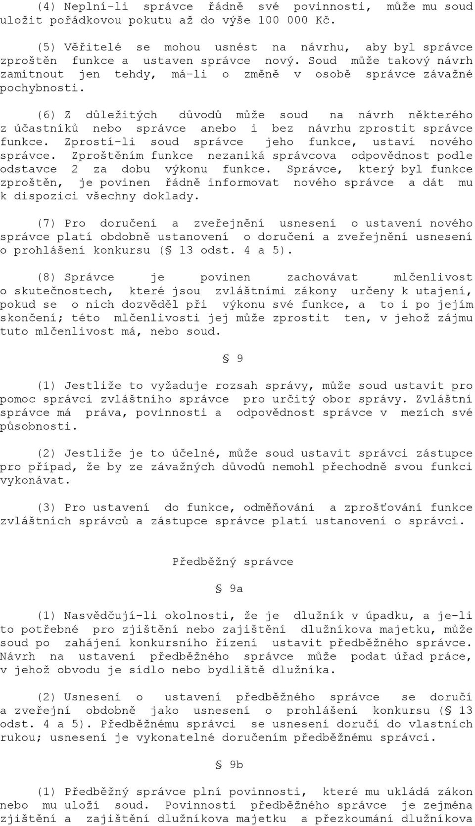 (6) Z důležitých důvodů může soud na návrh některého z účastníků nebo správce anebo i bez návrhu zprostit správce funkce. Zprostí-li soud správce jeho funkce, ustaví nového správce.