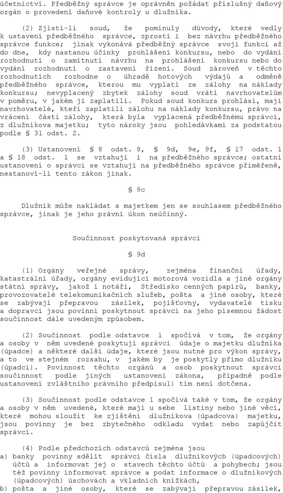 nastanou účinky prohlášení konkursu, nebo do vydání rozhodnutí o zamítnutí návrhu na prohlášení konkursu nebo do vydání rozhodnutí o zastavení řízení.