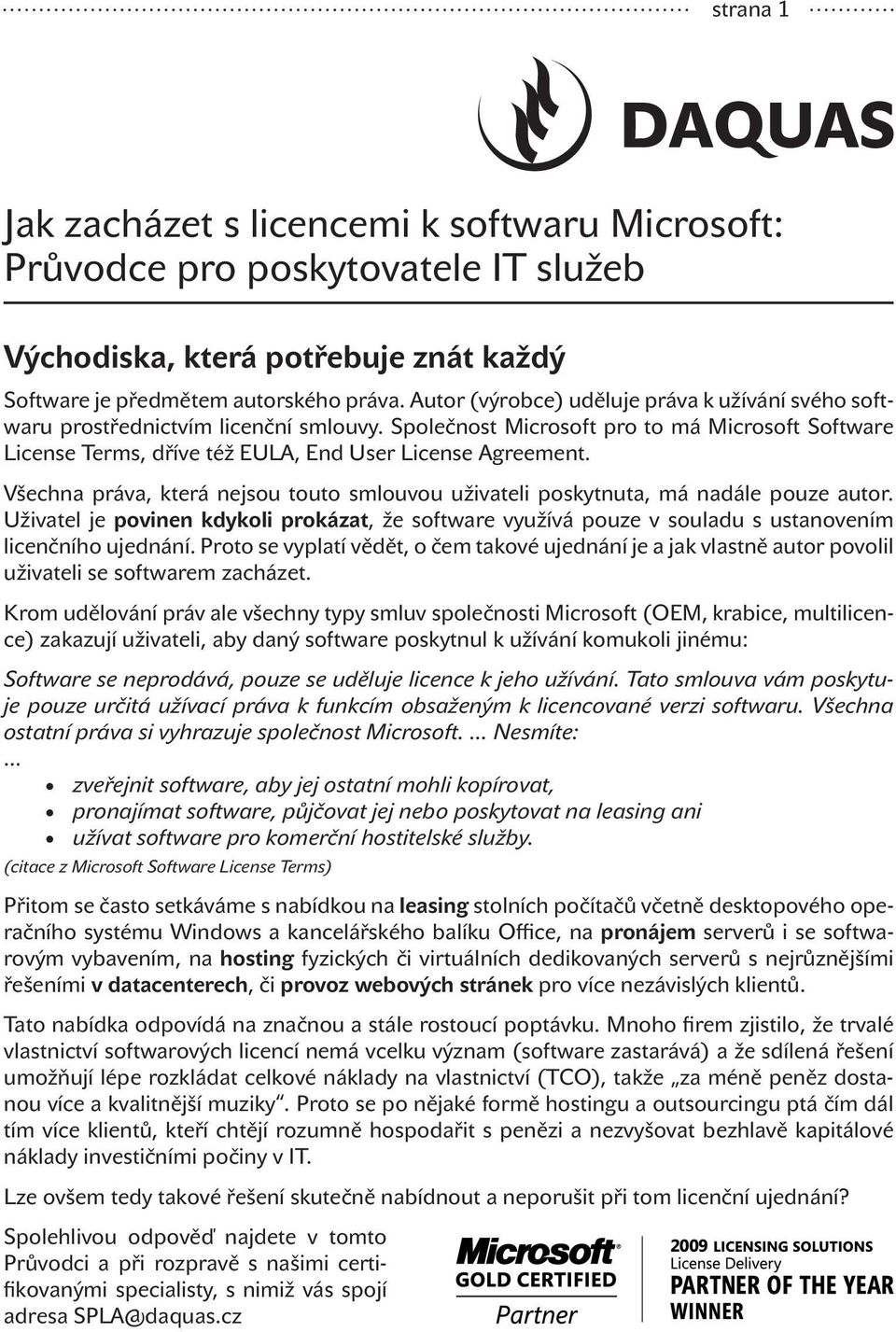 Všechna práva, která nejsou touto smlouvou uživateli poskytnuta, má nadále pouze autor. Uživatel je povinen kdykoli prokázat, že software využívá pouze v souladu s ustanovením licenčního ujednání.