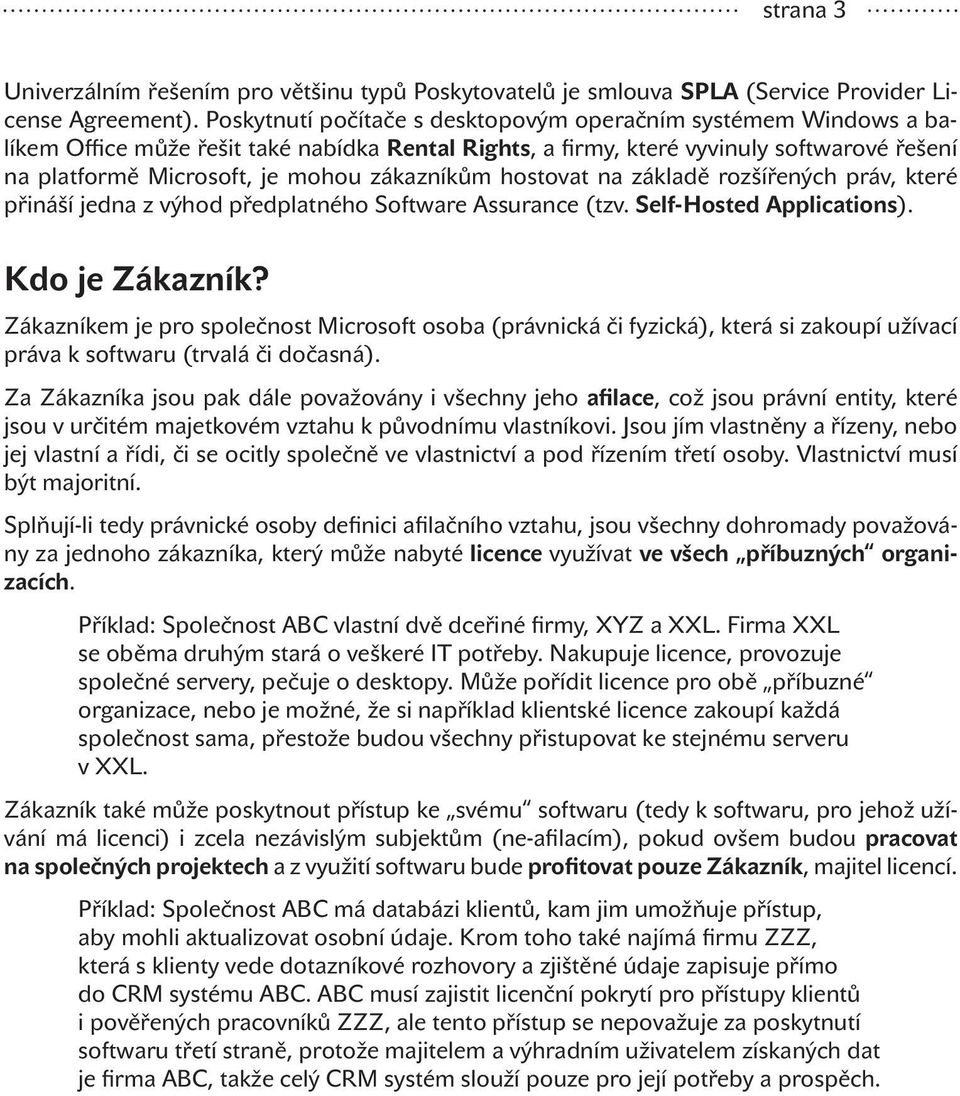 zákazníkům hostovat na základě rozšířených práv, které přináší jedna z výhod předplatného Software Assurance (tzv. Self-Hosted Applications). Kdo je Zákazník?