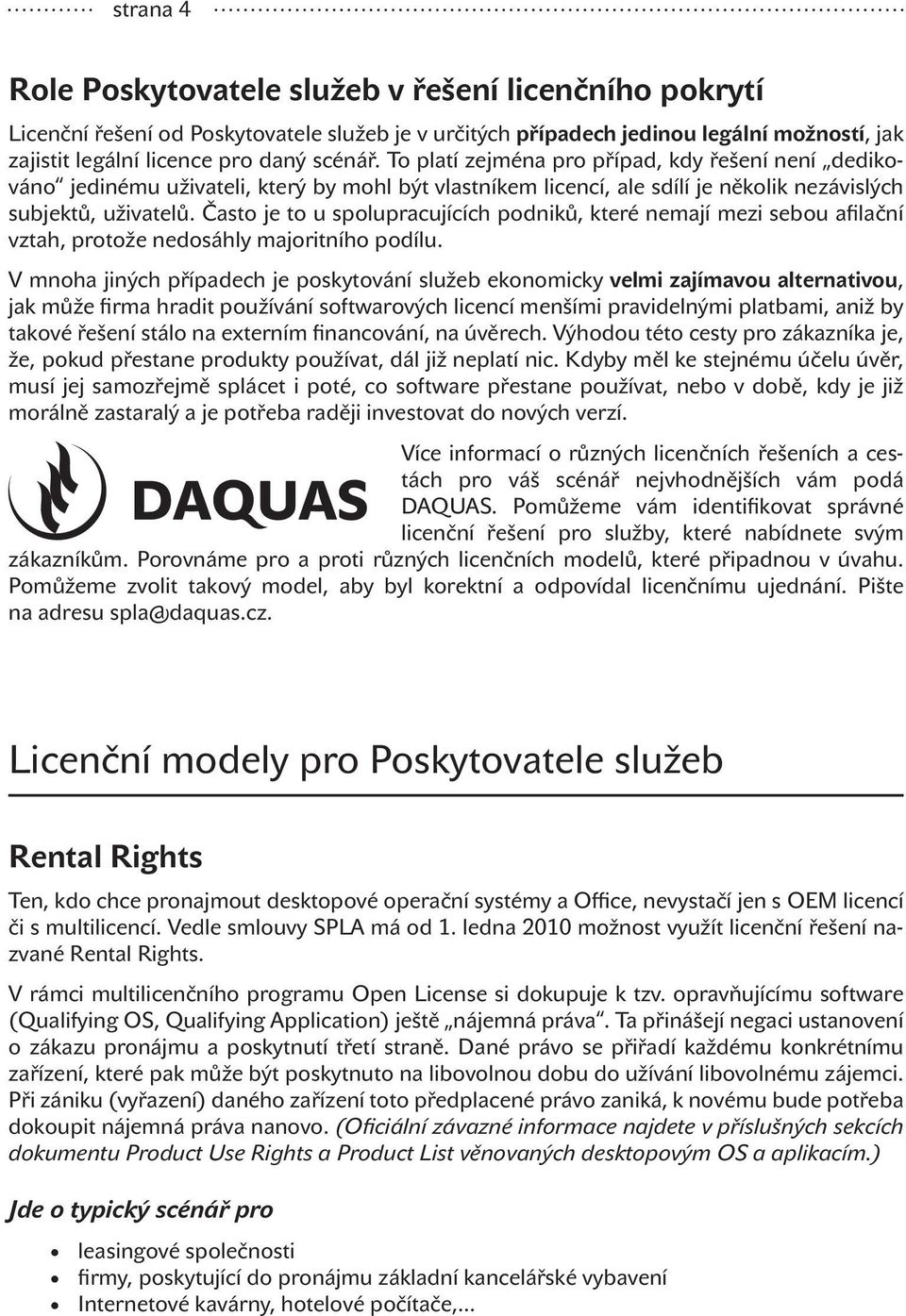 Často je to u spolupracujících podniků, které nemají mezi sebou afilační vztah, protože nedosáhly majoritního podílu.