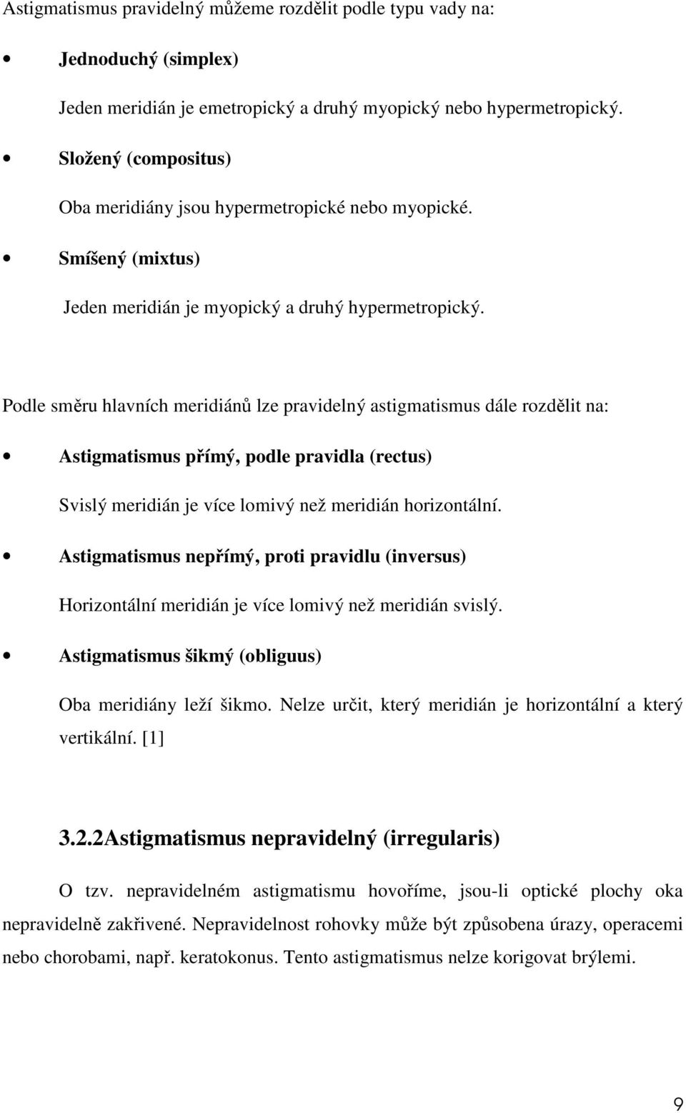 Podle směru hlavních meridiánů lze pravidelný astigmatismus dále rozdělit na: Astigmatismus přímý, podle pravidla (rectus) Svislý meridián je více lomivý než meridián horizontální.