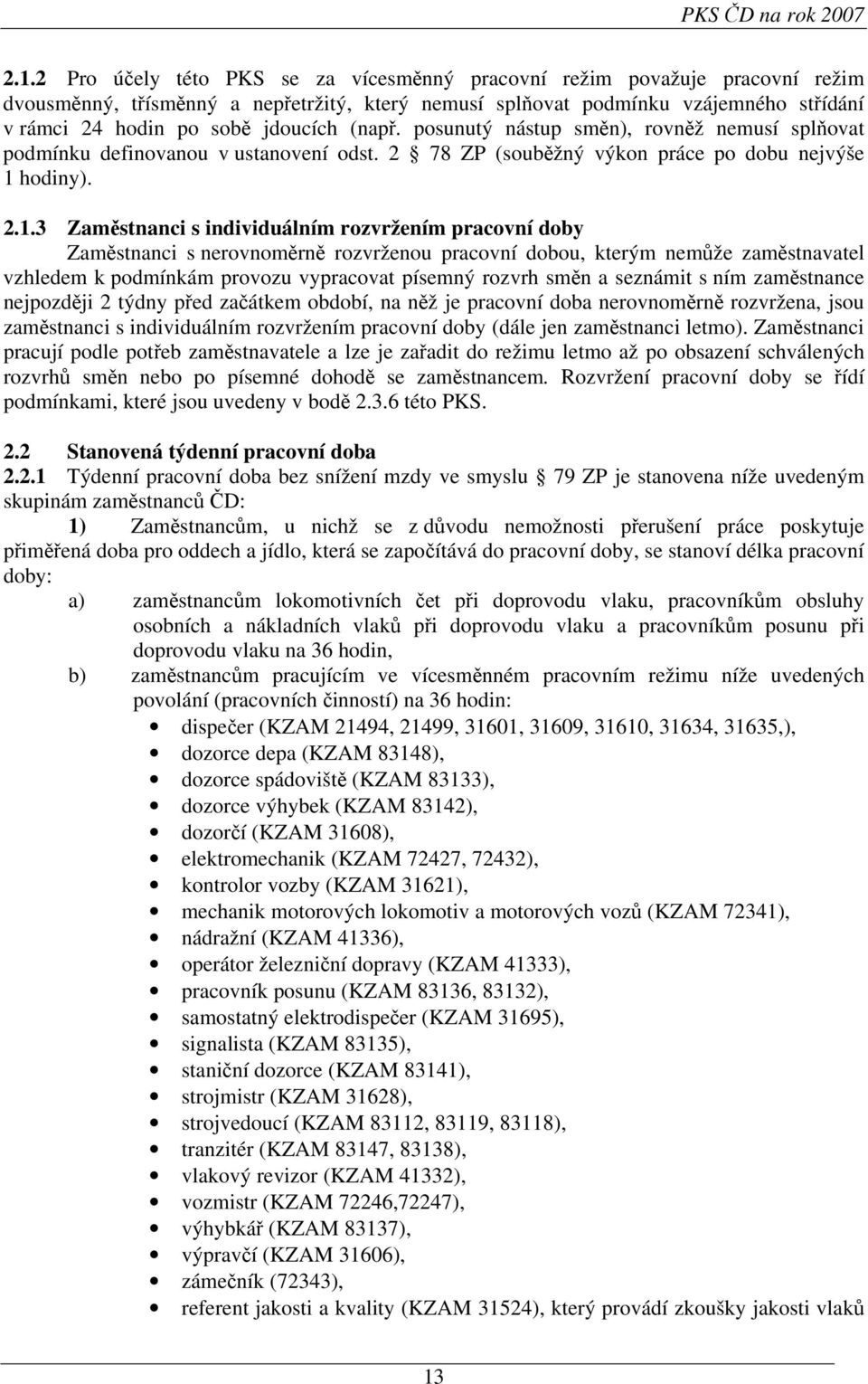 (např. posunutý nástup směn), rovněž nemusí splňovat podmínku definovanou v ustanovení odst. 2 78 ZP (souběžný výkon práce po dobu nejvýše 1 