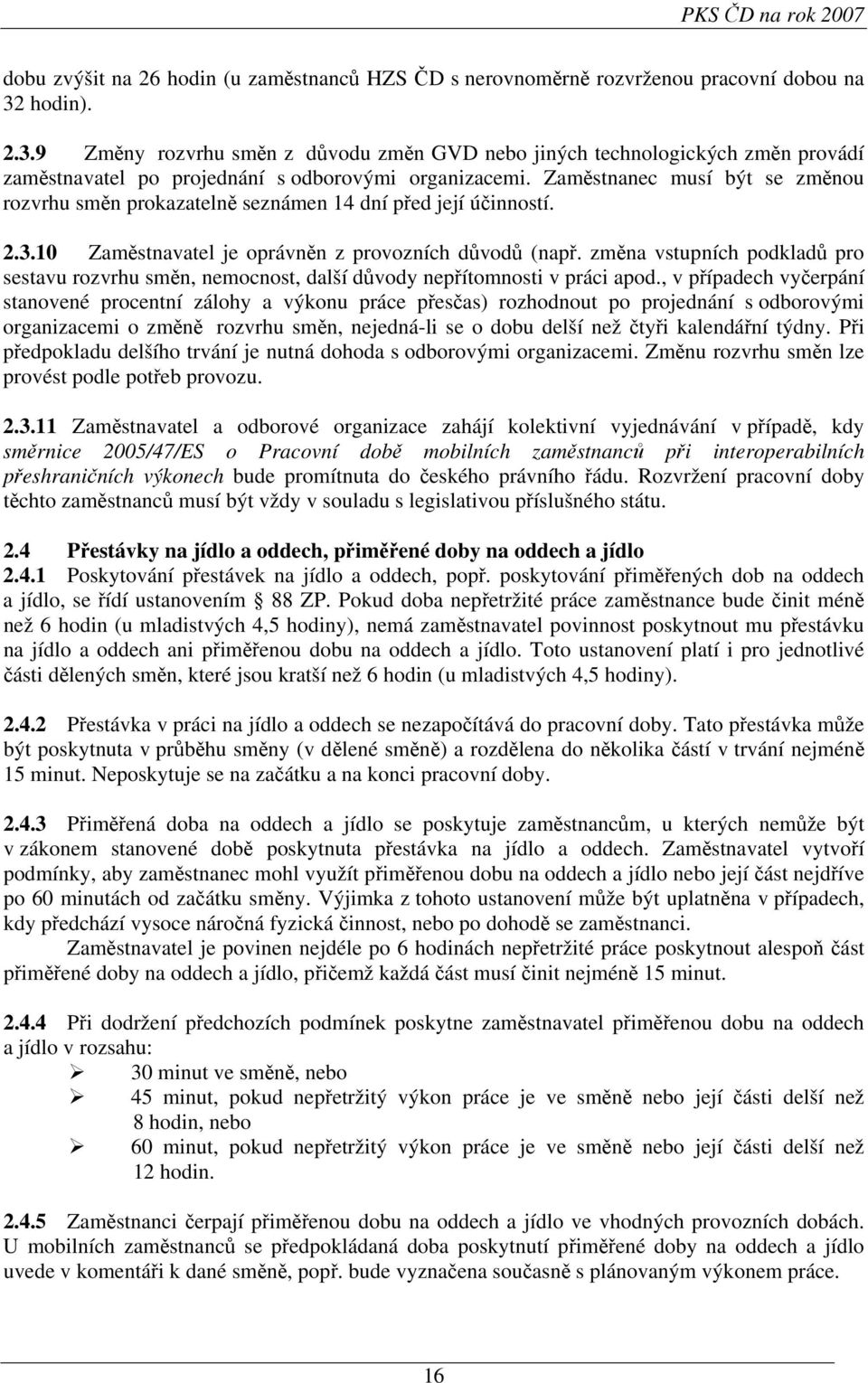 Zaměstnanec musí být se změnou rozvrhu směn prokazatelně seznámen 14 dní před její účinností. 2.3.10 Zaměstnavatel je oprávněn z provozních důvodů (např.