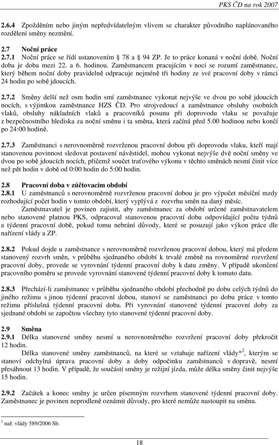 Zaměstnancem pracujícím v noci se rozumí zaměstnanec, který během noční doby pravidelně odpracuje nejméně tři hodiny ze své pracovní doby v rámci 24 hodin po sobě jdoucích. 2.7.