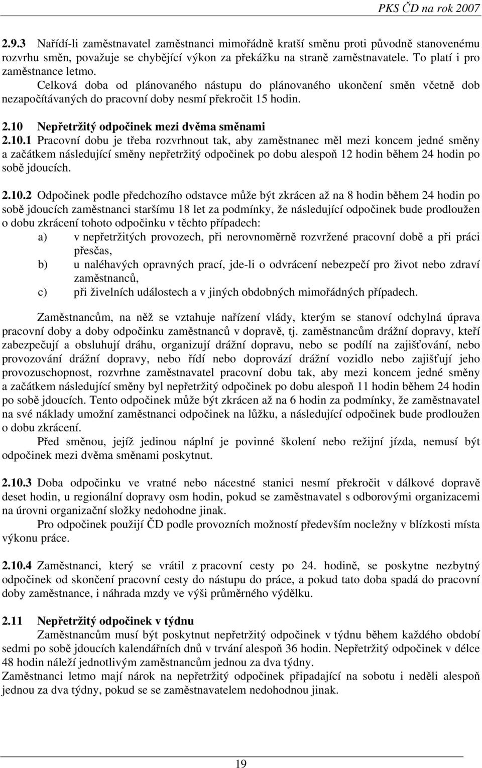 10 Nepřetržitý odpočinek mezi dvěma směnami 2.10.1 Pracovní dobu je třeba rozvrhnout tak, aby zaměstnanec měl mezi koncem jedné směny a začátkem následující směny nepřetržitý odpočinek po dobu alespoň 12 hodin během 24 hodin po sobě jdoucích.