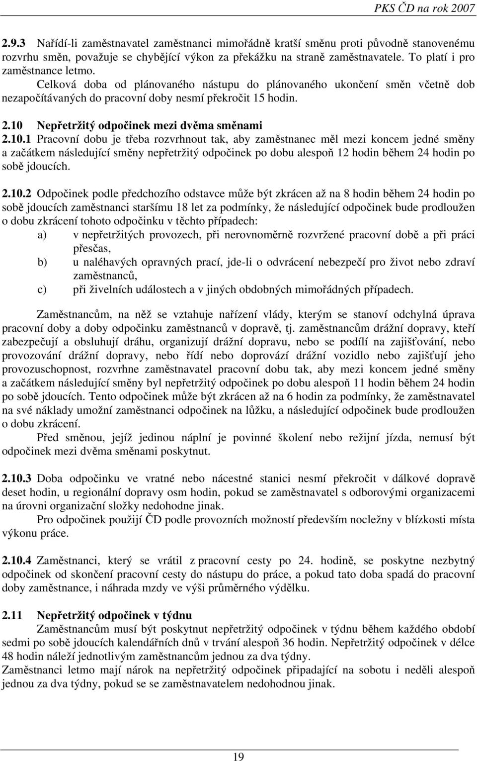 10 Nepřetržitý odpočinek mezi dvěma směnami 2.10.1 Pracovní dobu je třeba rozvrhnout tak, aby zaměstnanec měl mezi koncem jedné směny a začátkem následující směny nepřetržitý odpočinek po dobu alespoň 12 hodin během 24 hodin po sobě jdoucích.