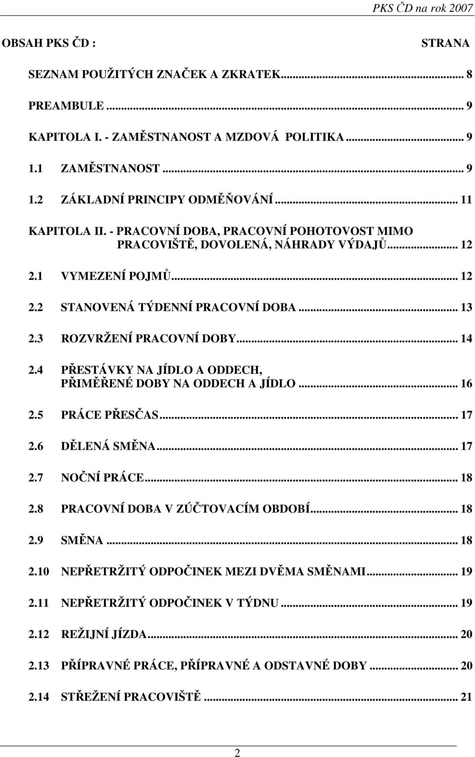 .. 14 2.4 PŘESTÁVKY NA JÍDLO A ODDECH, PŘIMĚŘENÉ DOBY NA ODDECH A JÍDLO... 16 2.5 PRÁCE PŘESČAS... 17 2.6 DĚLENÁ SMĚNA... 17 2.7 NOČNÍ PRÁCE... 18 2.8 PRACOVNÍ DOBA V ZÚČTOVACÍM OBDOBÍ... 18 2.9 SMĚNA.