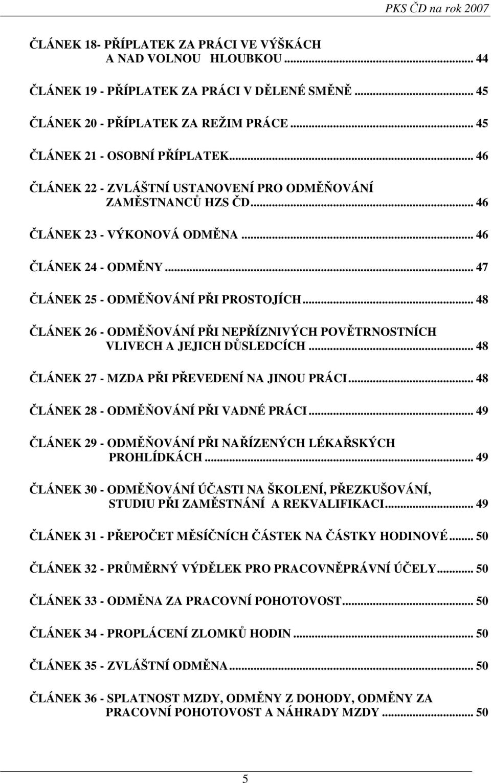 .. 47 ČLÁNEK 25 - ODMĚŇOVÁNÍ PŘI PROSTOJÍCH... 48 ČLÁNEK 26 - ODMĚŇOVÁNÍ PŘI NEPŘÍZNIVÝCH POVĚTRNOSTNÍCH VLIVECH A JEJICH DŮSLEDCÍCH... 48 ČLÁNEK 27 - MZDA PŘI PŘEVEDENÍ NA JINOU PRÁCI.