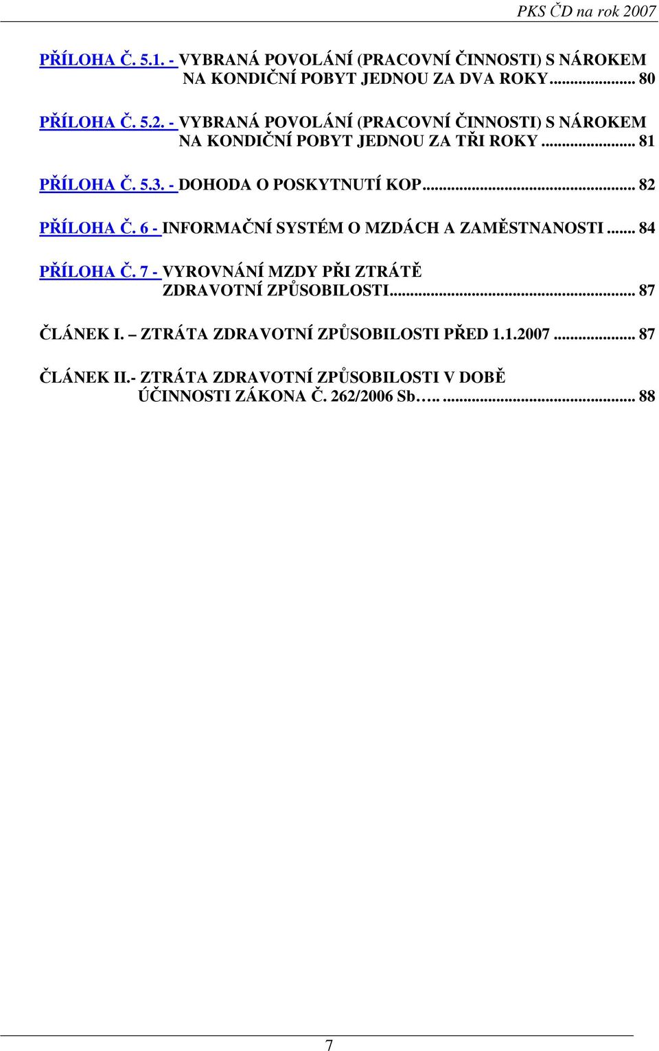 7 - VYROVNÁNÍ MZDY PŘI ZTRÁTĚ ZDRAVOTNÍ ZPŮSOBILOSTI... 87 ČLÁNEK I. ZTRÁTA ZDRAVOTNÍ ZPŮSOBILOSTI PŘED 1.1.2007... 87 ČLÁNEK II.