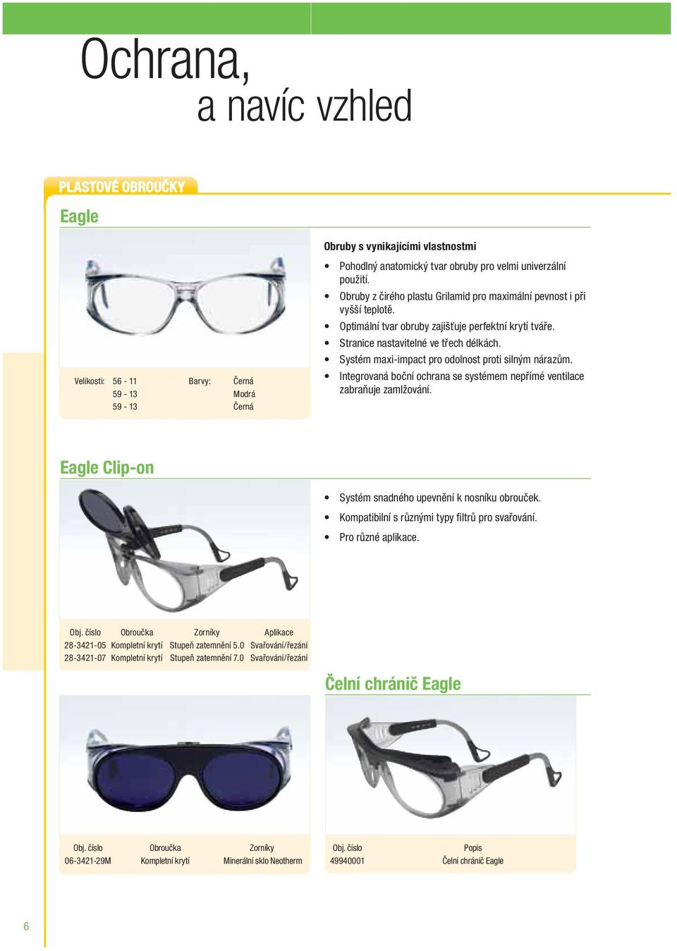 Systém maxi-impact pro odolnost proti silným nárazům. Integrovaná boční ochrana se systémem nepřímé ventilace zabraňuje zamlžování. Eagle Clip-on Systém snadného upevnění k nosníku obrouček.