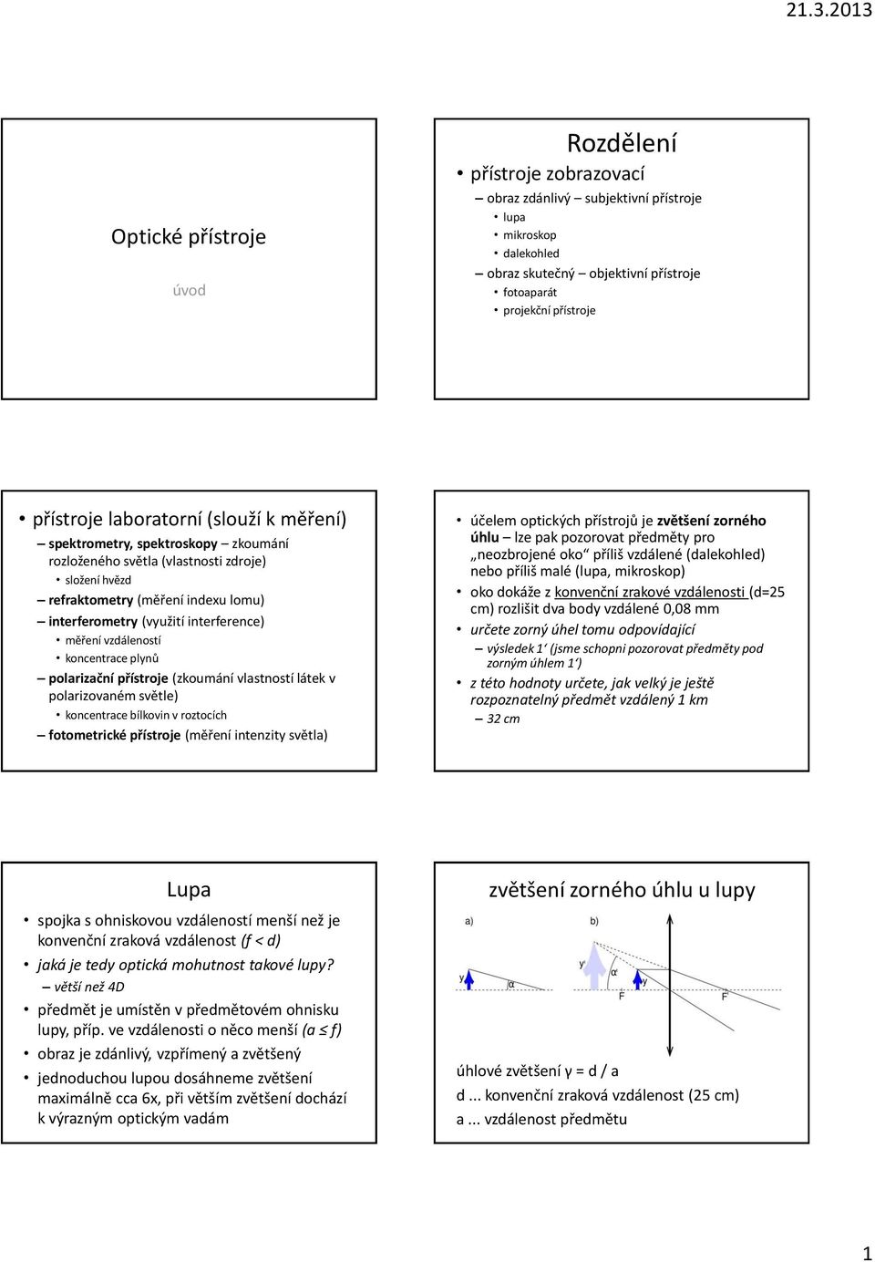 vzdáleností koncentrace plynů polarizační přístroje (zkoumání vlastností látek v polarizovaném světle) koncentrace bílkovin v roztocích fotometrické přístroje (měření intenzity světla) účelem