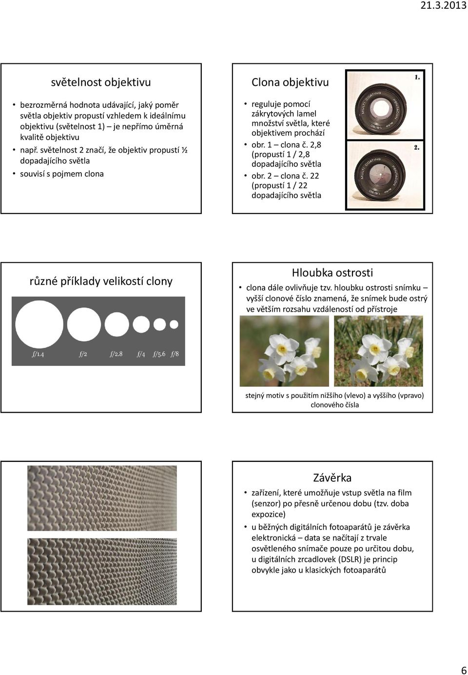 2,8 (propustí 1 / 2,8 dopadajícího světla obr. 2 clona č. 22 (propustí 1 / 22 dopadajícího světla různé příklady velikostí clony Hloubka ostrosti clona dále ovlivňuje tzv.