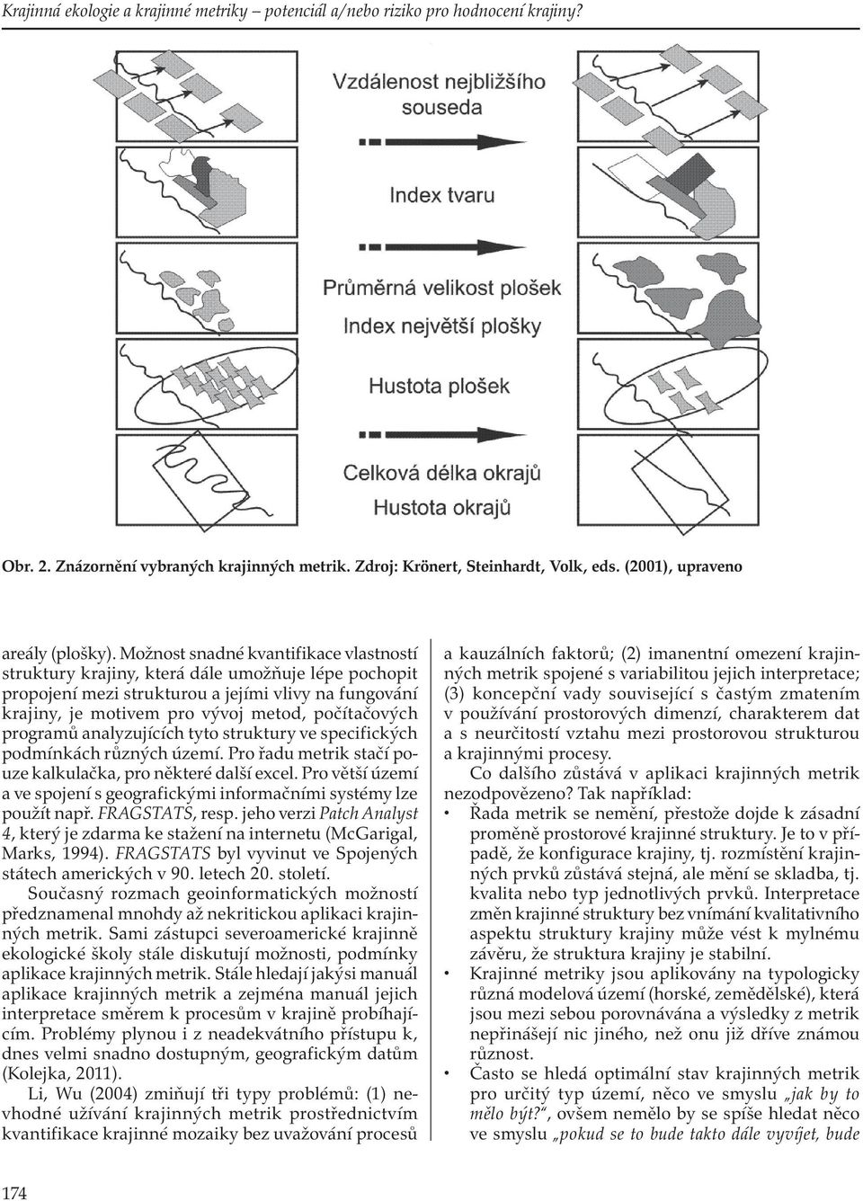 programů analyzujících tyto struktury ve specifických podmínkách různých území. Pro řadu metrik stačí pouze kalkulačka, pro některé další excel.