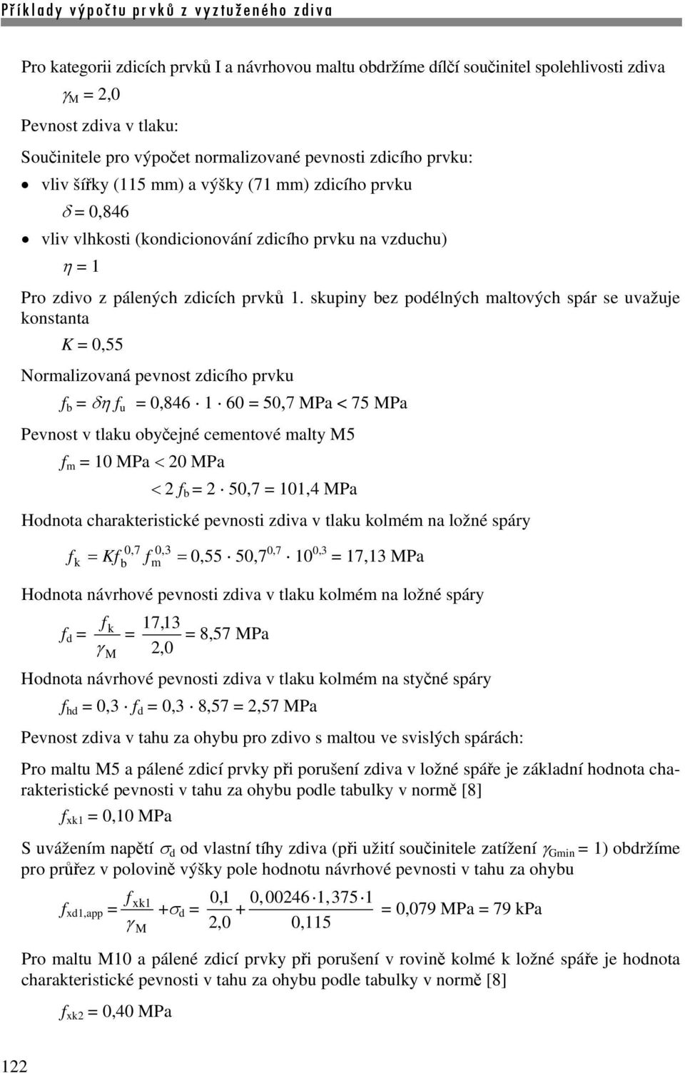 skupiny bez podélných maltových spár se uvažuje konstanta K 0,55 Normalizovaná pevnost zdicího prvku b δη u 0,846 1 60 50,7 MPa < 75 MPa Pevnost v tlaku obyčejné cementové malty M5 m 10 MPa < 0 MPa <