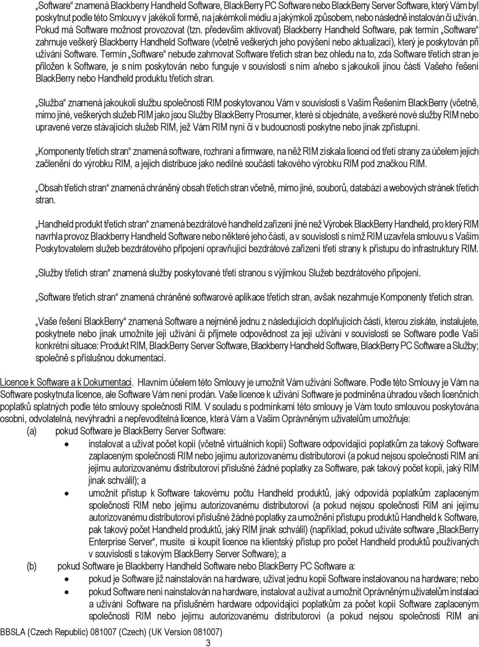 především aktivovat) Blackberry Handheld Software, pak termín Software zahrnuje veškerý Blackberry Handheld Software (včetně veškerých jeho povýšení nebo aktualizací), který je poskytován při užívání