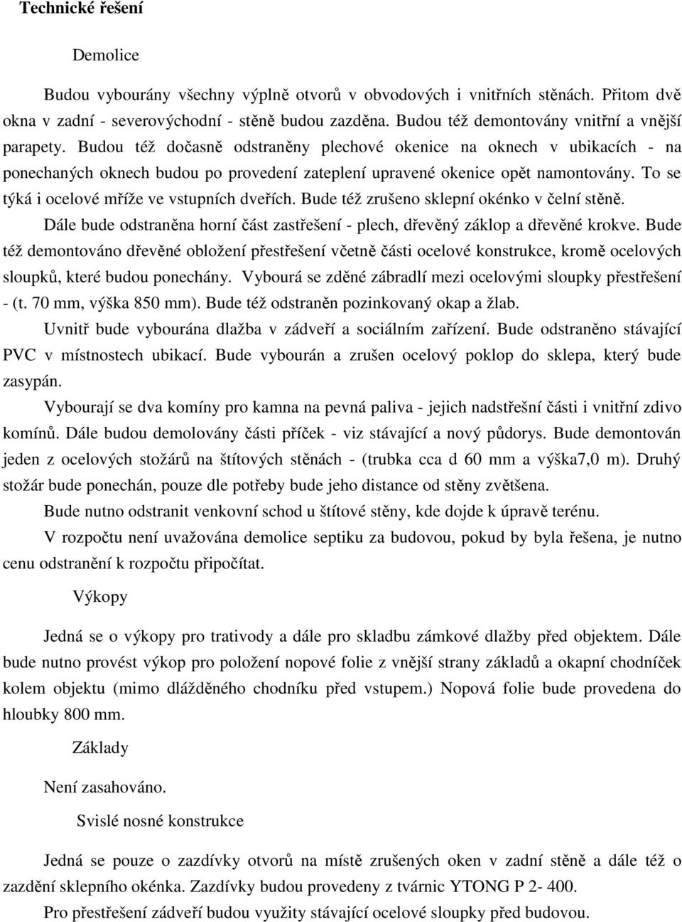 Budou též dočasně odstraněny plechové okenice na oknech v ubikacích - na ponechaných oknech budou po provedení zateplení upravené okenice opět namontovány.