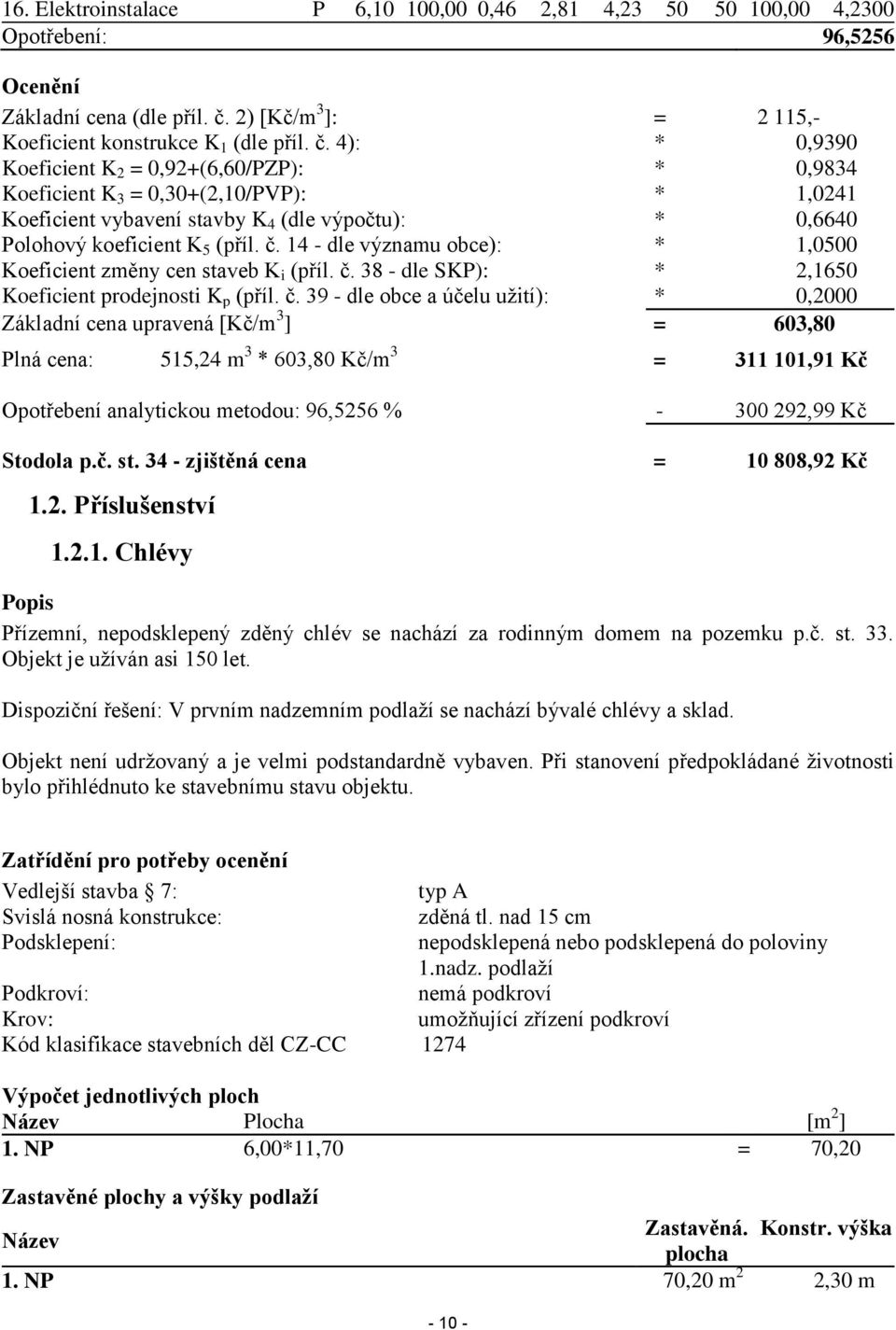 4): * 0,9390 Koeficient K 2 = 0,92+(6,60/PZP): * 0,9834 Koeficient K 3 = 0,30+(2,10/PVP): * 1,0241 Koeficient vybavení stavby K 4 (dle výpočtu): * 0,6640 Polohový koeficient K 5 (příl. č.