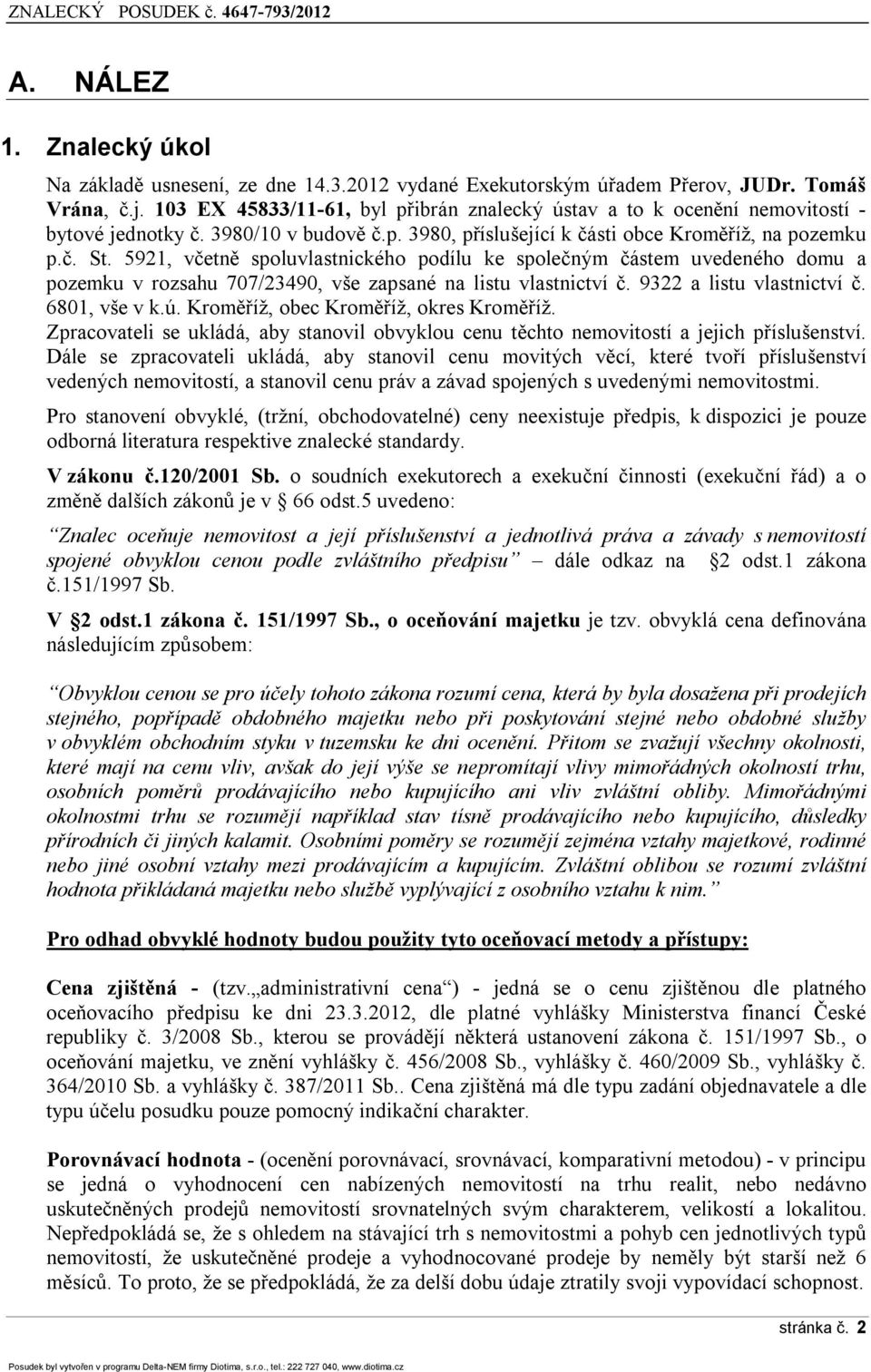 5921, včetně spoluvlastnického podílu ke společným částem uvedeného domu a pozemku v rozsahu 707/23490, vše zapsané na listu vlastnictví č. 9322 a listu vlastnictví č. 6801, vše v k.ú.