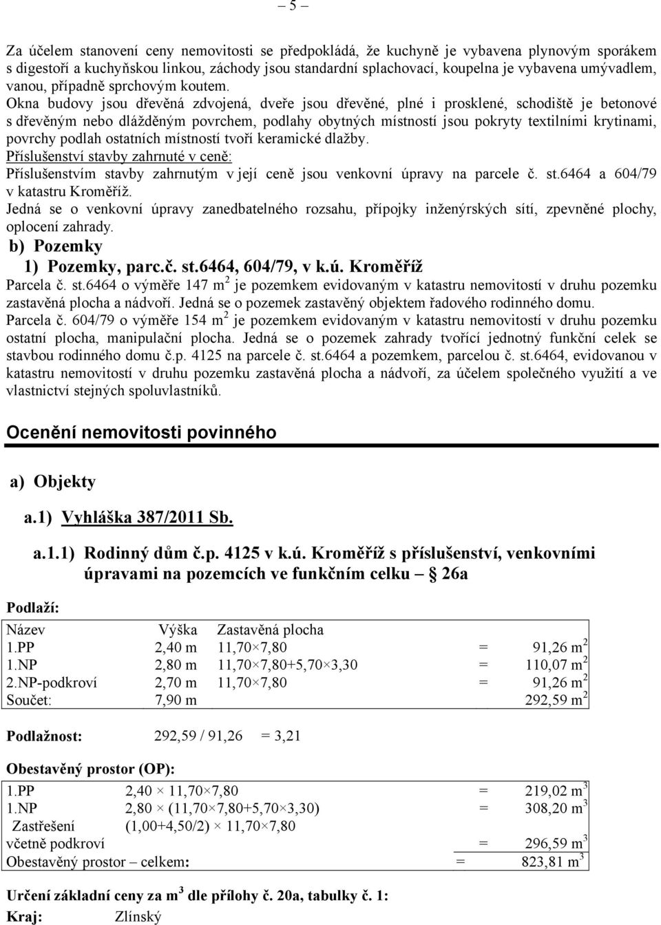 Okna budovy jsou dřevěná zdvojená, dveře jsou dřevěné, plné i prosklené, schodiště je betonové s dřevěným nebo dlážděným povrchem, podlahy obytných místností jsou pokryty textilními krytinami,