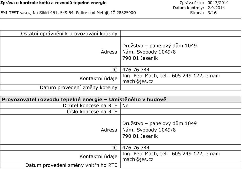 Svobody 1049/8 790 01 Jeseník IČ 47676744 Ing. Petr Mach, tel.: 605249122, email: Kontaktní údaje mach@jes.