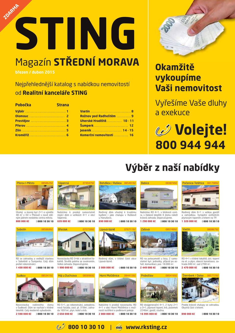 800 944 944 Výběr z naší nabídky I-Město 08586292 Vápenná 07494792 Bohdíkov / Raškov 08549192 Babice 08387492 Počenice-Tetětice 08179892 Útulný a slunný byt 2+1 o výměře 48 m 2 v OV v ě s nově zděným