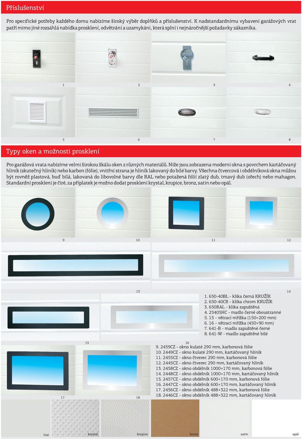 1 2 3 4 Typy oken a možnosti prosklení 5 6 7 8 Pro garážová vrata nabízíme velmi širokou škálu oken z různých materiálů.
