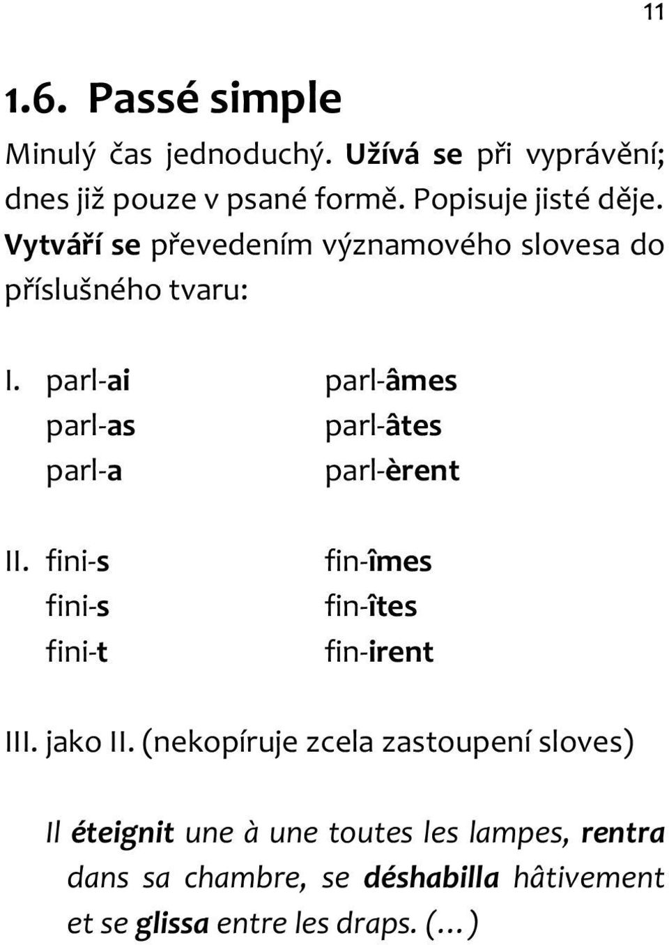 parl-ai parl-as parl-a parl-âmes parl-âtes parl-èrent II. fini-s fini-s fini-t fin-îmes fin-îtes fin-irent III.