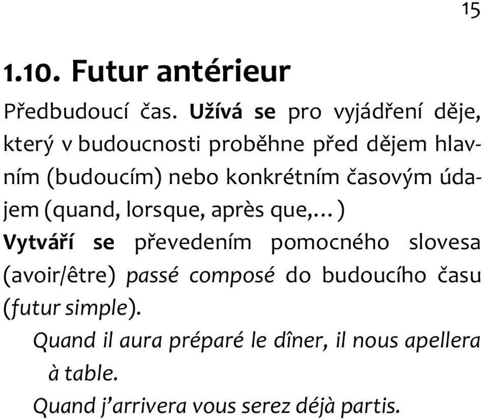 konkrétním časovým údajem (quand, lorsque, après que, ) Vytváří se převedením pomocného slovesa