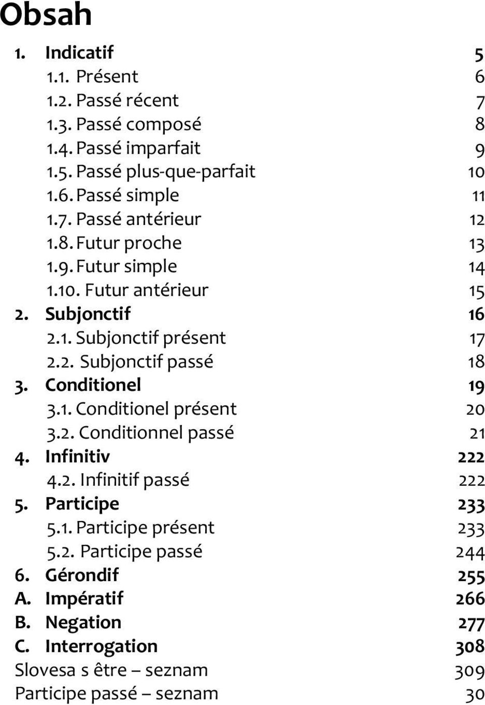 Conditionel 19 3.1. Conditionel présent 20 3.2. Conditionnel passé 21 4. Infinitiv 222 4.2. Infinitif passé 222 5. Participe 233 5.1. Participe présent 233 5.