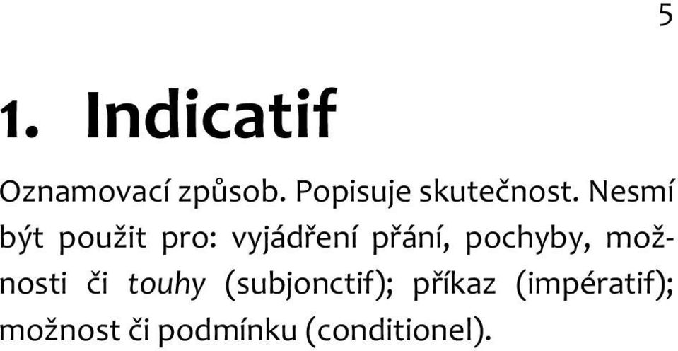 Nesmí být použit pro: vyjádření přání, pochyby,