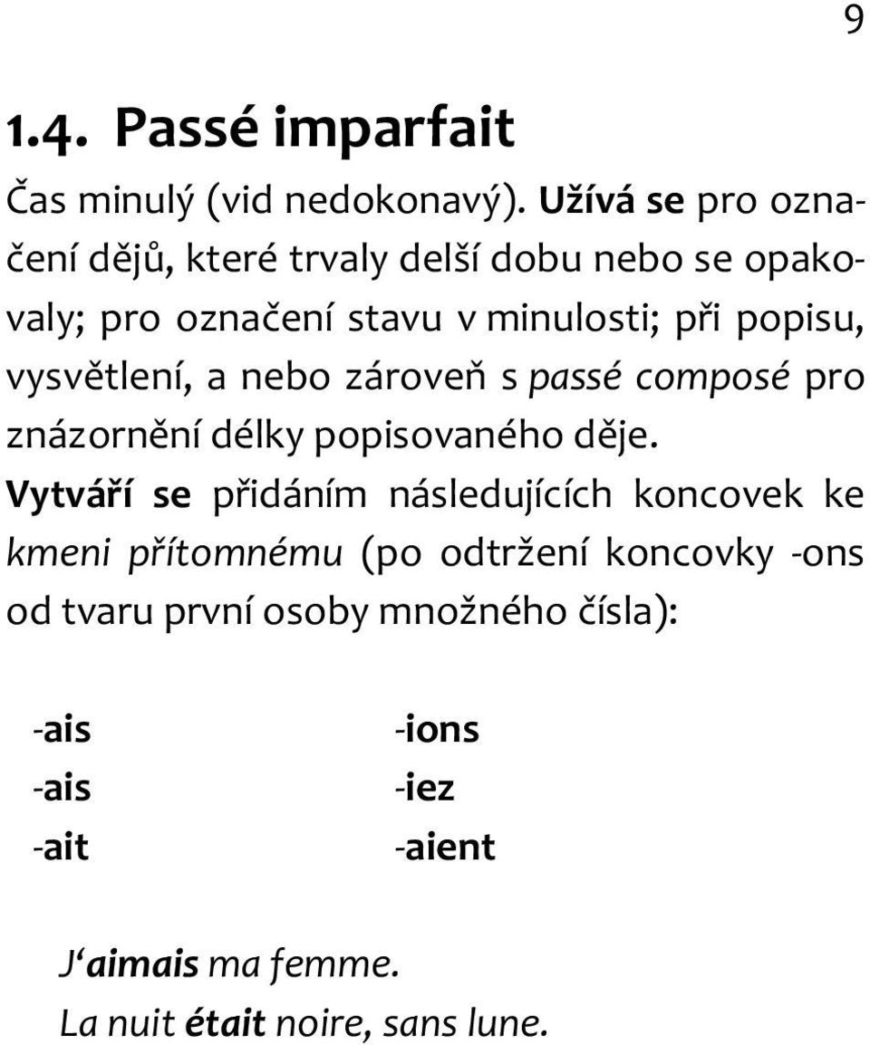 vysvětlení, a nebo zároveň s passé composé pro znázornění délky popisovaného děje.