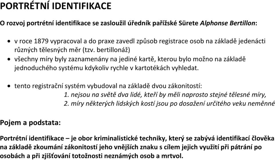 tento registrační systém vybudoval na základě dvou zákonitostí: 1. nejsou na světě dva lidé, kteří by měli naprosto stejné tělesné míry, 2.