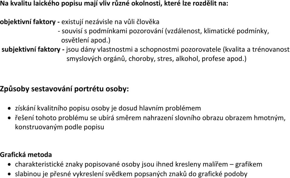 ) subjektivní faktory - jsou dány vlastnostmi a schopnostmi pozorovatele (kvalita a trénovanost smyslových orgánů, choroby, stres, alkohol, profese apod.