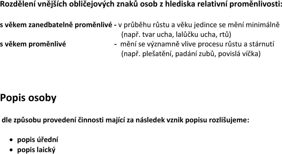 tvar ucha, lalůčku ucha, rtů) s věkem proměnlivé - mění se významně vlive procesu růstu a stárnutí (např.