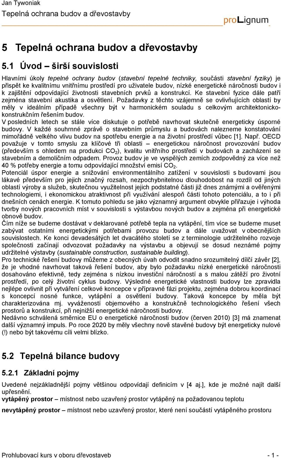 Požadavky z těchto vzájemně se ovlivňujících oblastí by měly v ideálním případě všechny být v harmonickém souladu s celkovým architektonickokonstrukčním řešením budov.