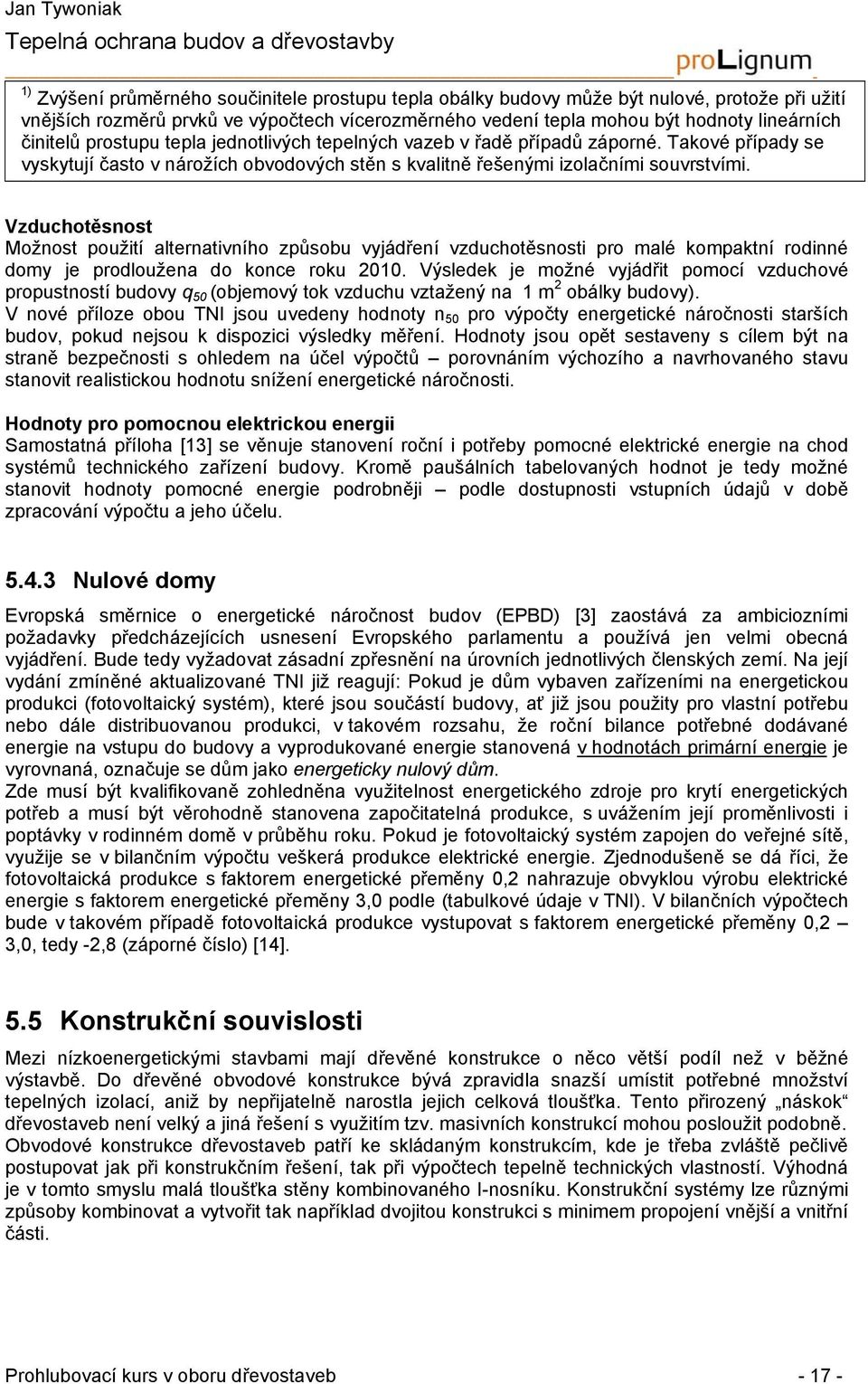 Vzduchotěsnost Možnost použití alternativního způsobu vyjádření vzduchotěsnosti pro malé kompaktní rodinné domy je prodloužena do konce roku 2010.