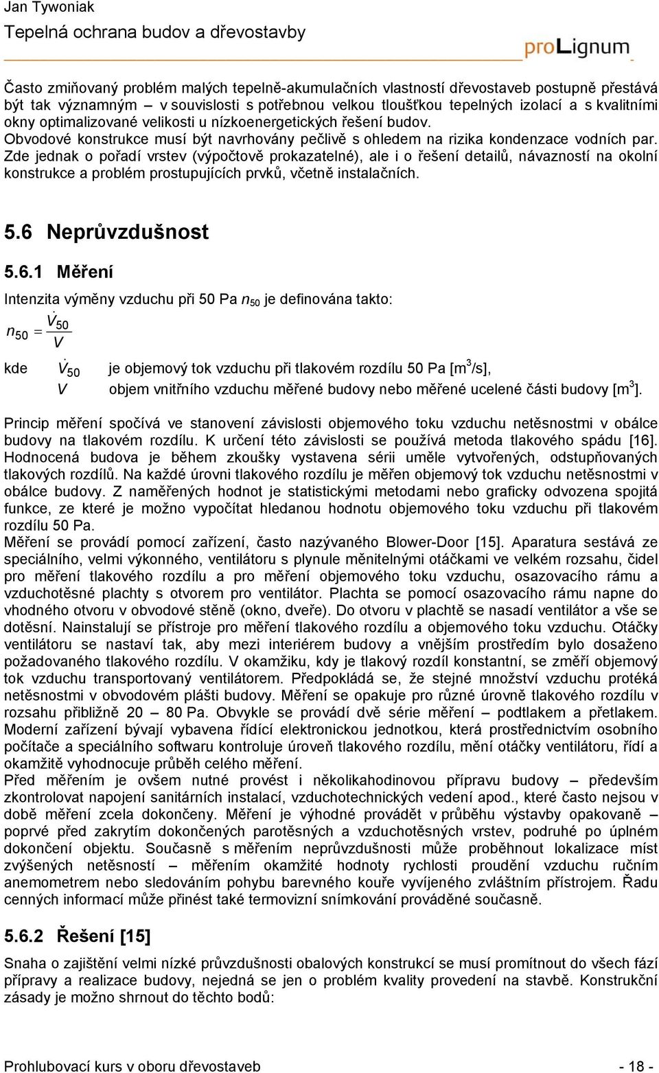 Zde jednak o pořadí vrstev (výpočtově prokazatelné), ale i o řešení detailů, návazností na okolní konstrukce a problém prostupujících prvků, včetně instalačních. 5.6 