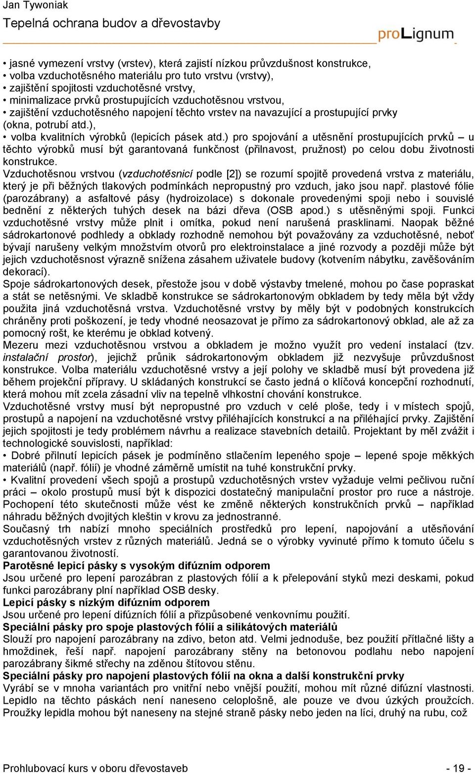 ) pro spojování a utěsnění prostupujících prvků u těchto výrobků musí být garantovaná funkčnost (přilnavost, pružnost) po celou dobu životnosti konstrukce.