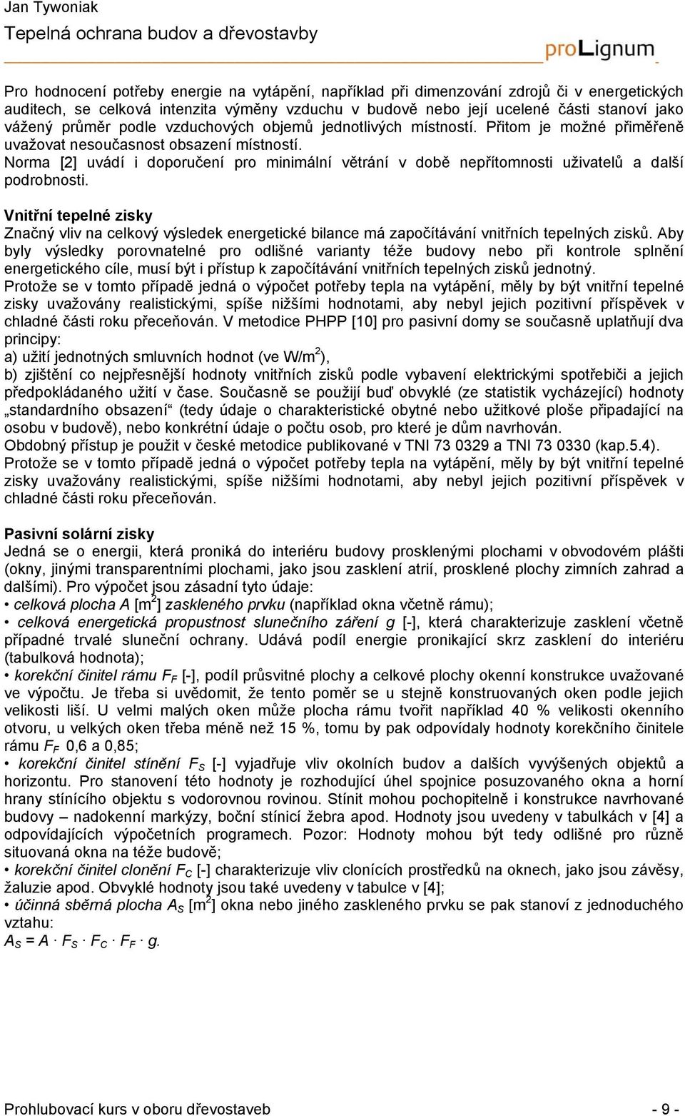 Norma [2] uvádí i doporučení pro minimální větrání v době nepřítomnosti uživatelů a další podrobnosti.